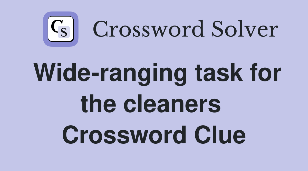 Wide-ranging task for the cleaners  Crossword Clue