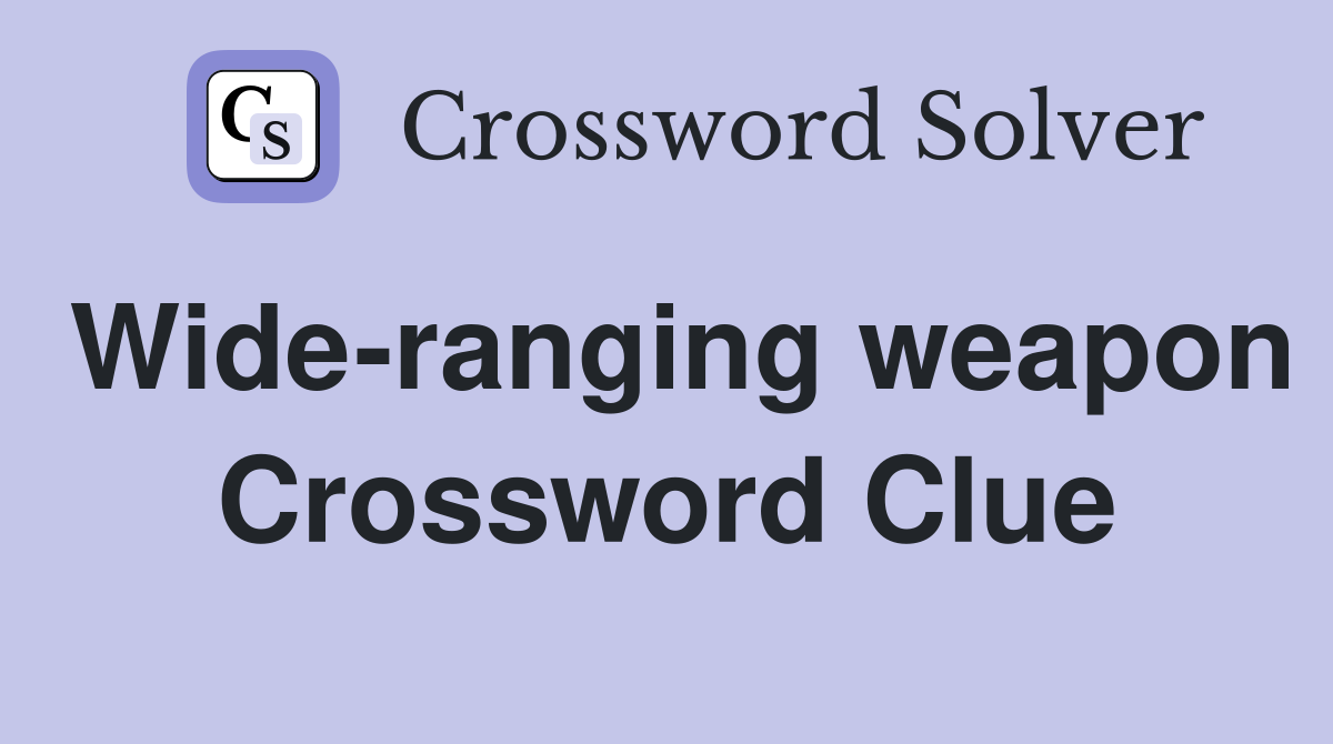 Wide-ranging weapon Crossword Clue
