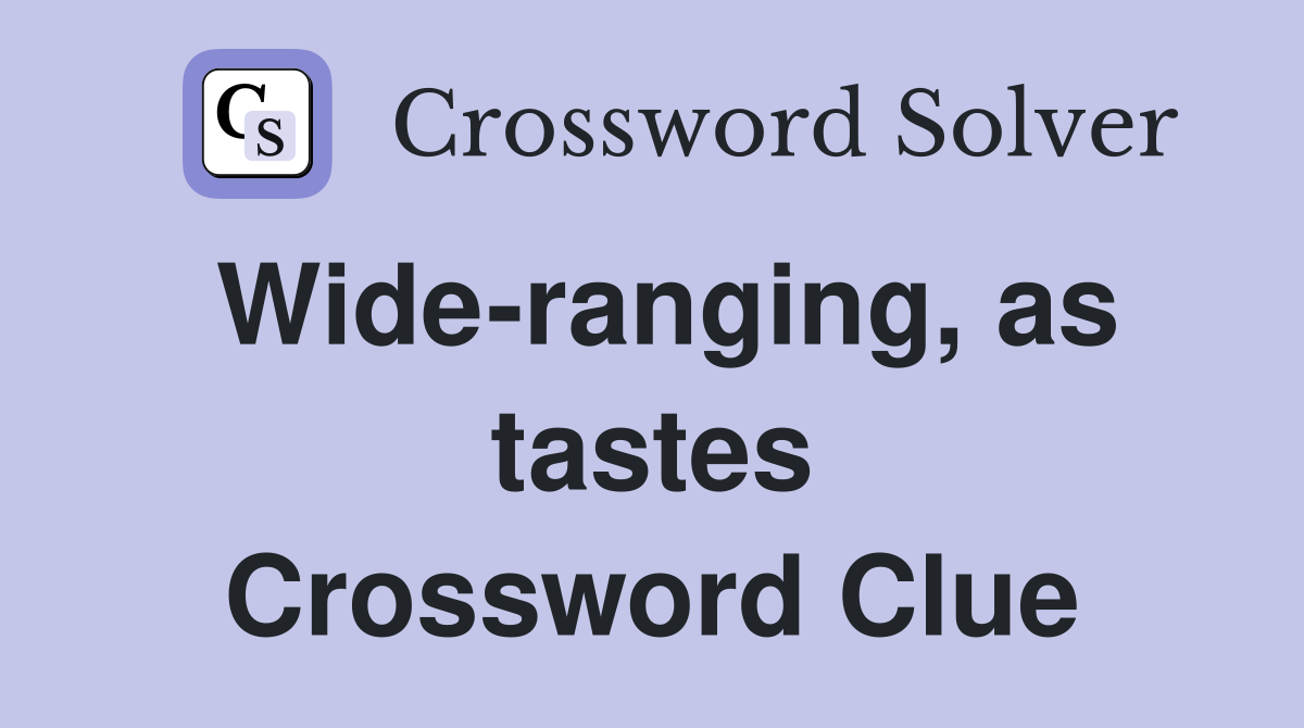 Wide-ranging, as tastes Crossword Clue