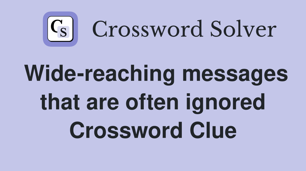 Wide-reaching messages that are often ignored Crossword Clue