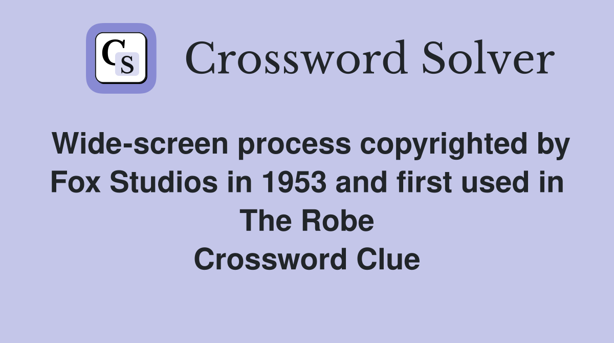 Wide-screen process copyrighted by Fox Studios in 1953 and first used in The Robe Crossword Clue