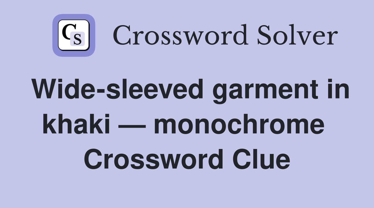Wide-sleeved garment in khaki — monochrome  Crossword Clue