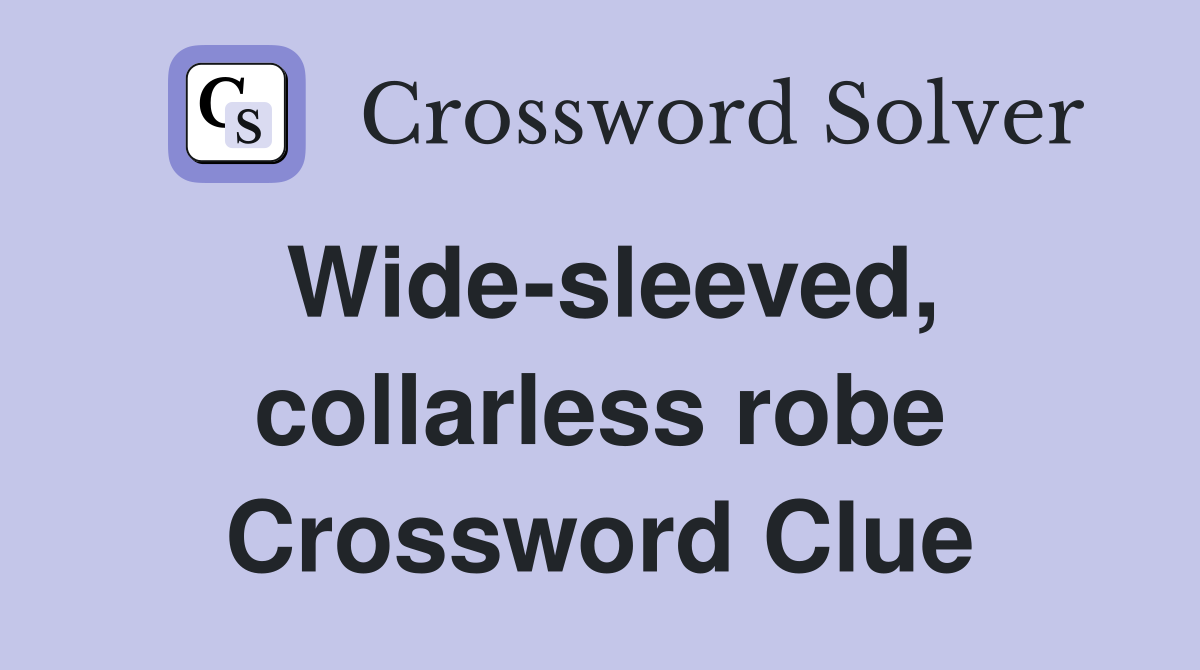 Wide-sleeved, collarless robe Crossword Clue