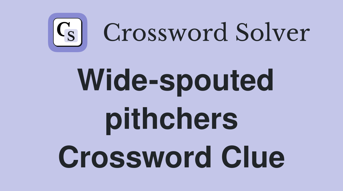 Wide-spouted pithchers Crossword Clue