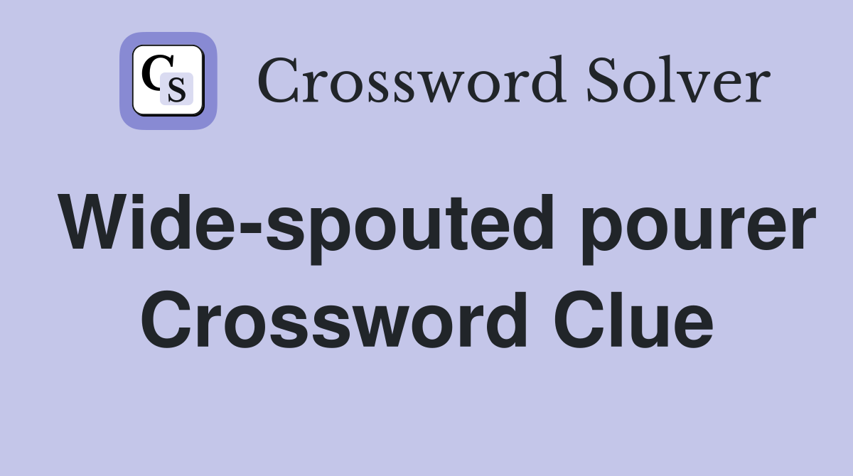 Wide-spouted pourer Crossword Clue