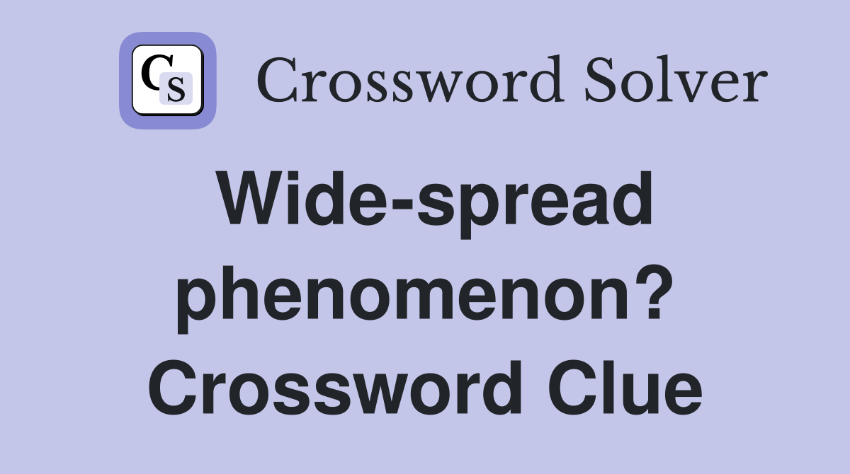 Wide-spread phenomenon? Crossword Clue