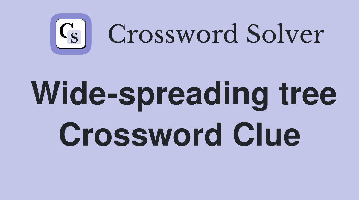 Wide-spreading tree Crossword Clue