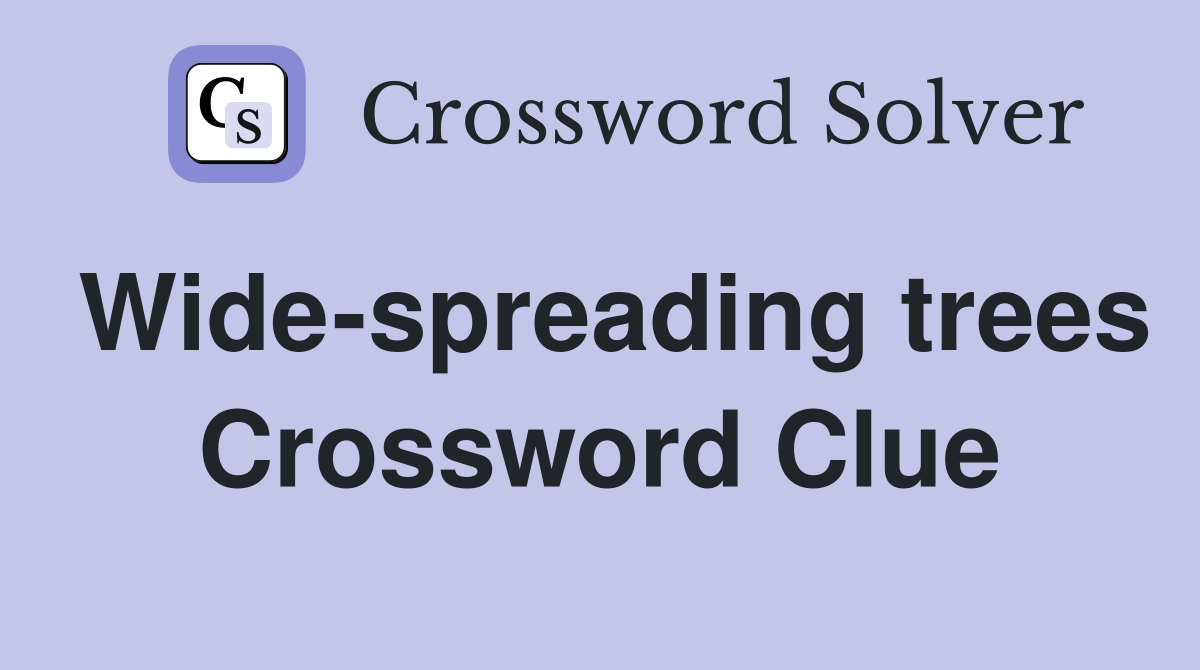 Wide-spreading trees Crossword Clue
