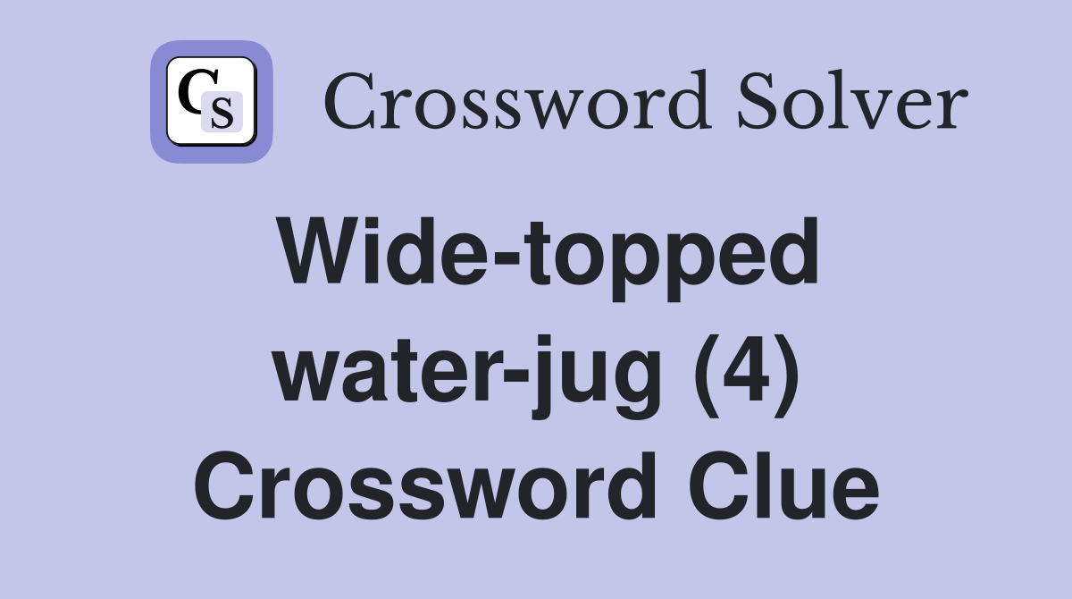 Wide-topped water-jug (4) Crossword Clue