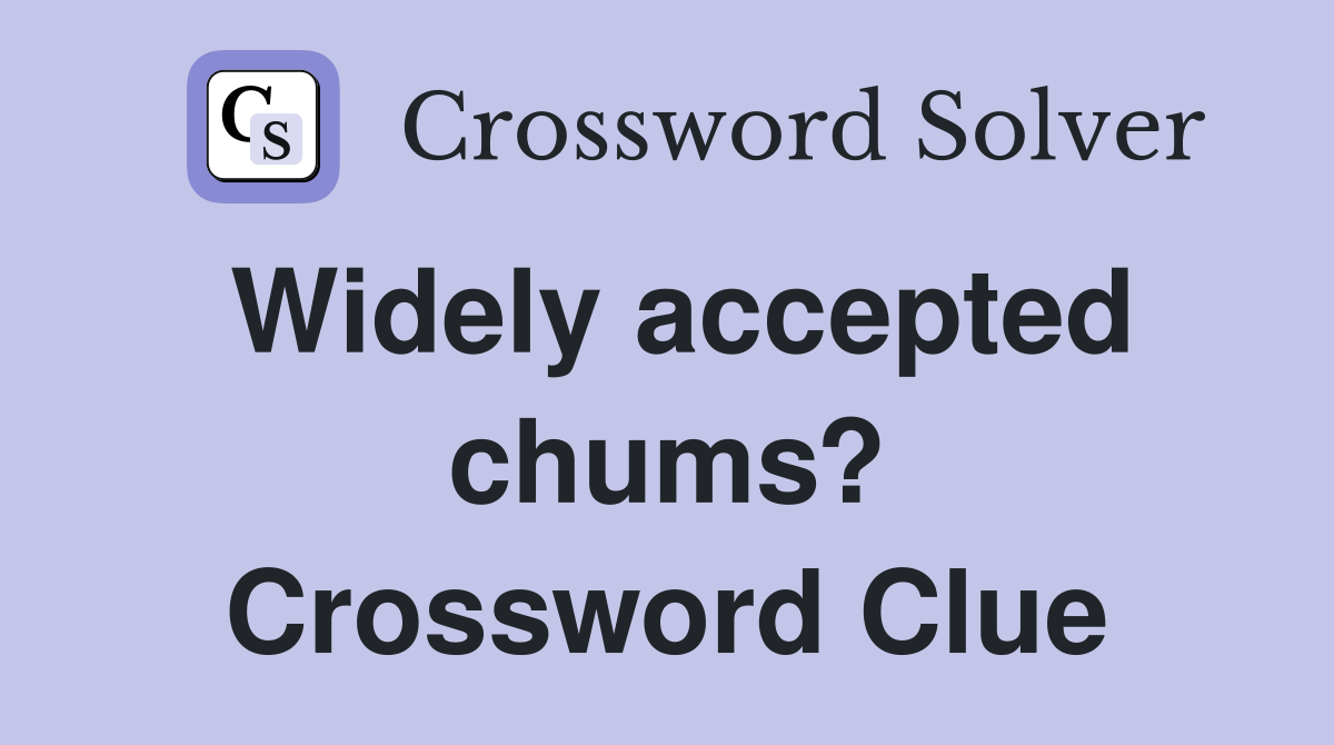 Widely accepted chums? Crossword Clue