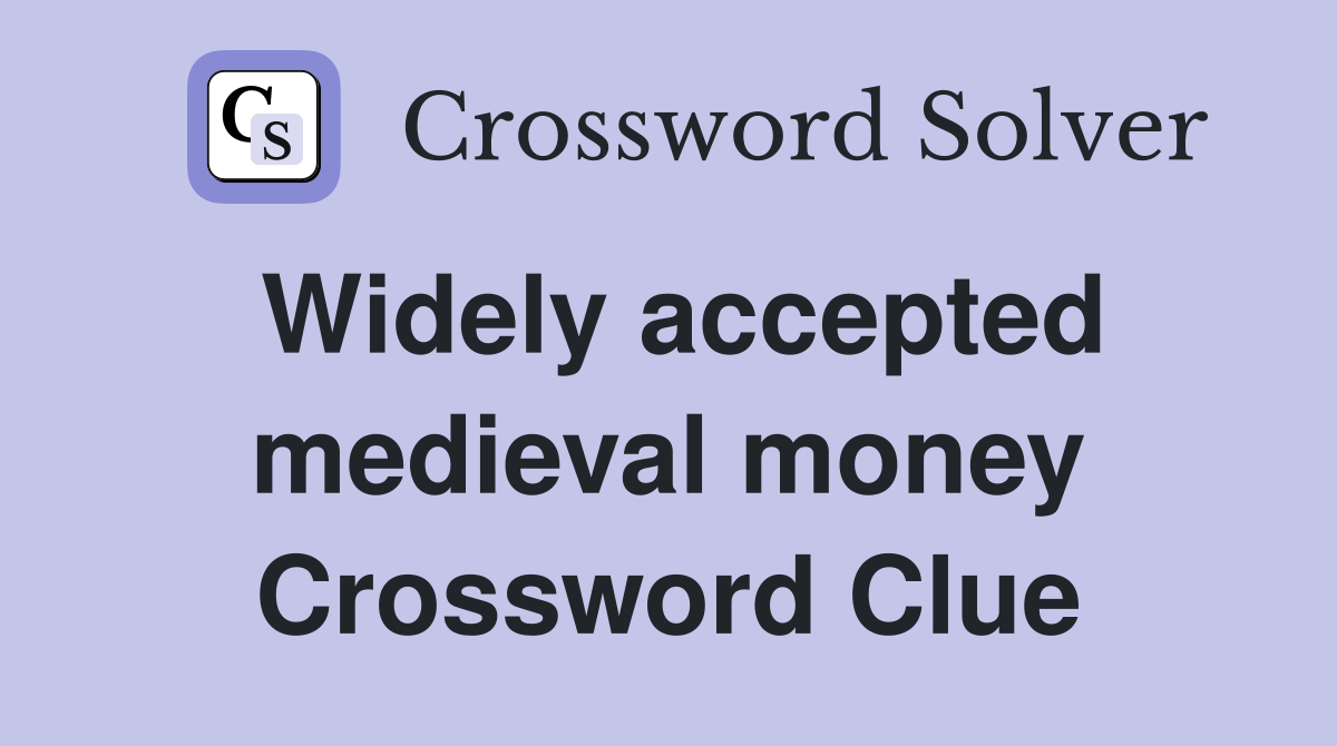 Widely accepted medieval money Crossword Clue