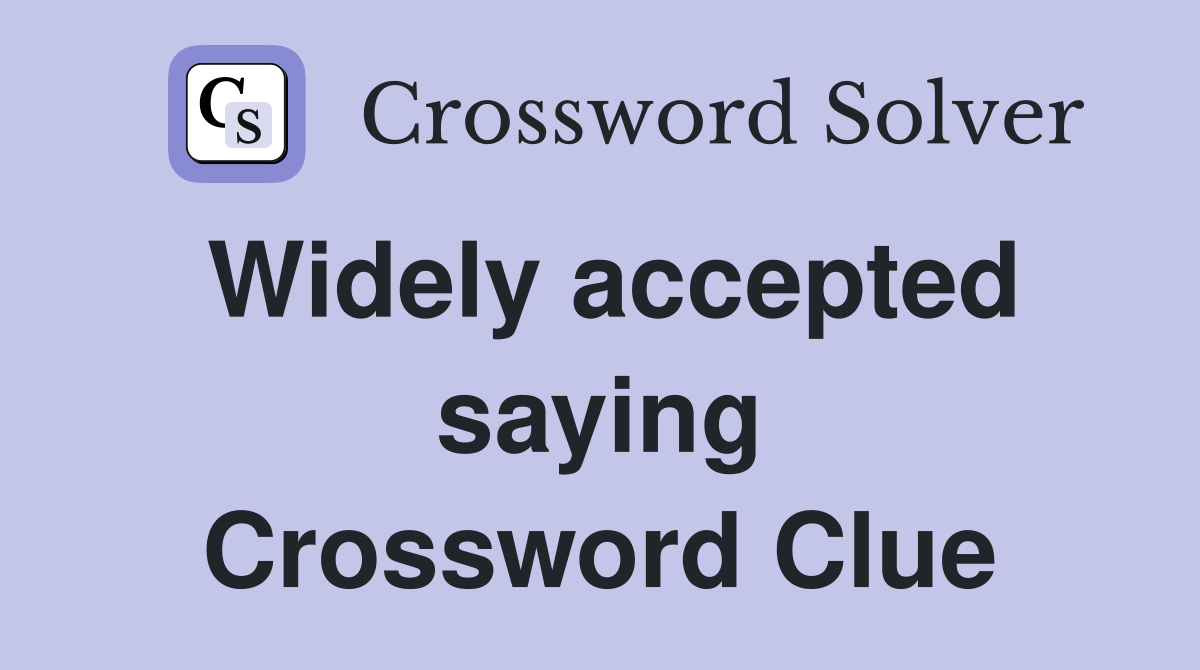 Widely accepted saying Crossword Clue
