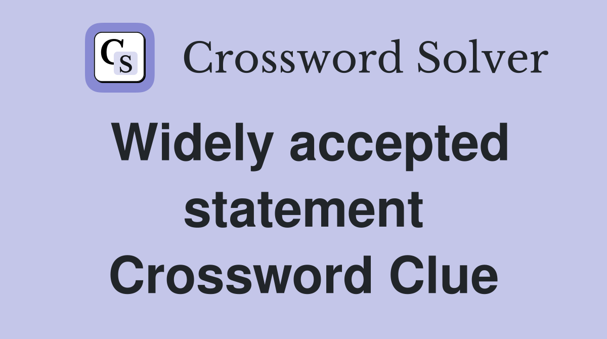 Widely accepted statement Crossword Clue