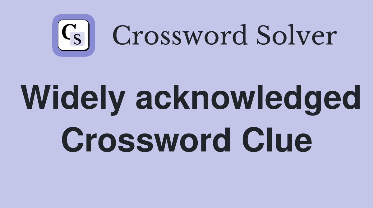 Widely acknowledged Crossword Clue