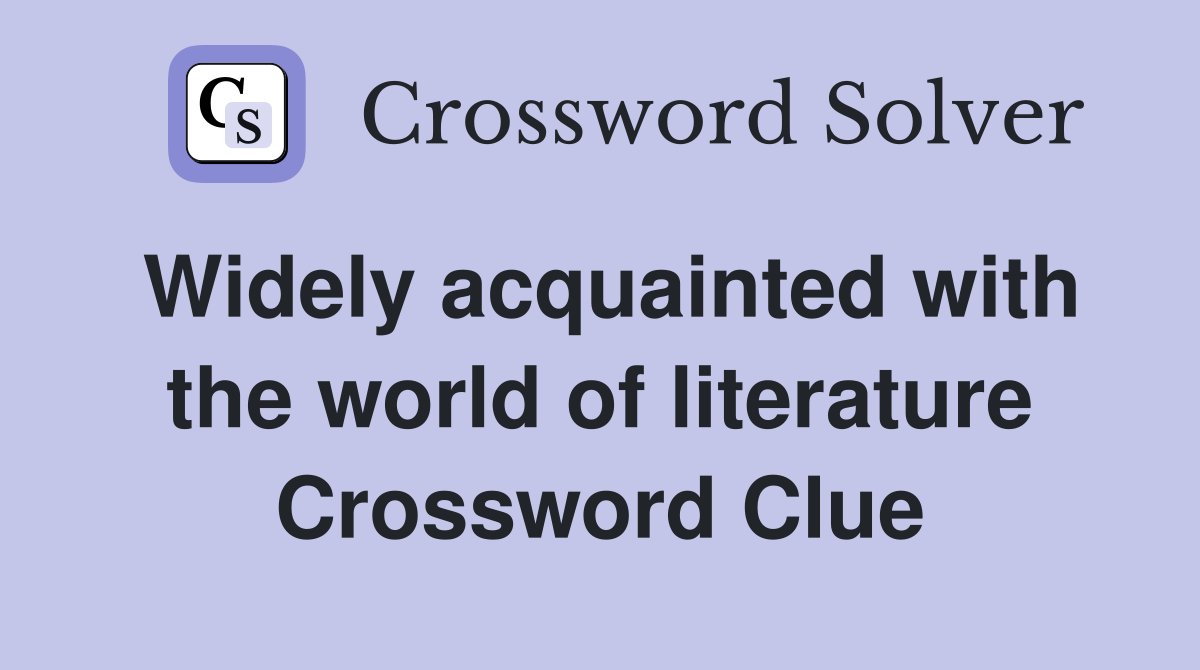 Widely acquainted with the world of literature Crossword Clue