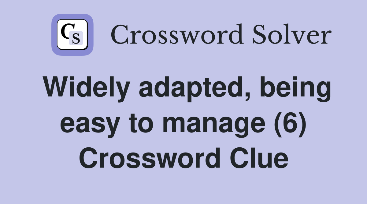 Widely adapted, being easy to manage (6) Crossword Clue