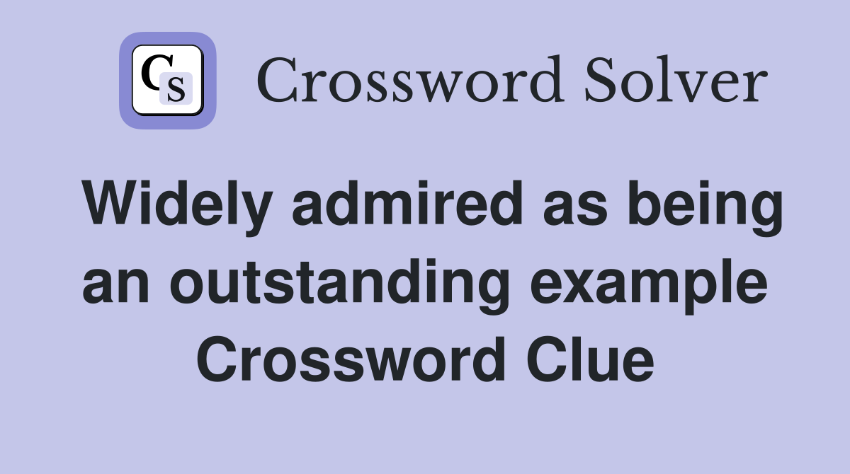 Widely admired as being an outstanding example Crossword Clue
