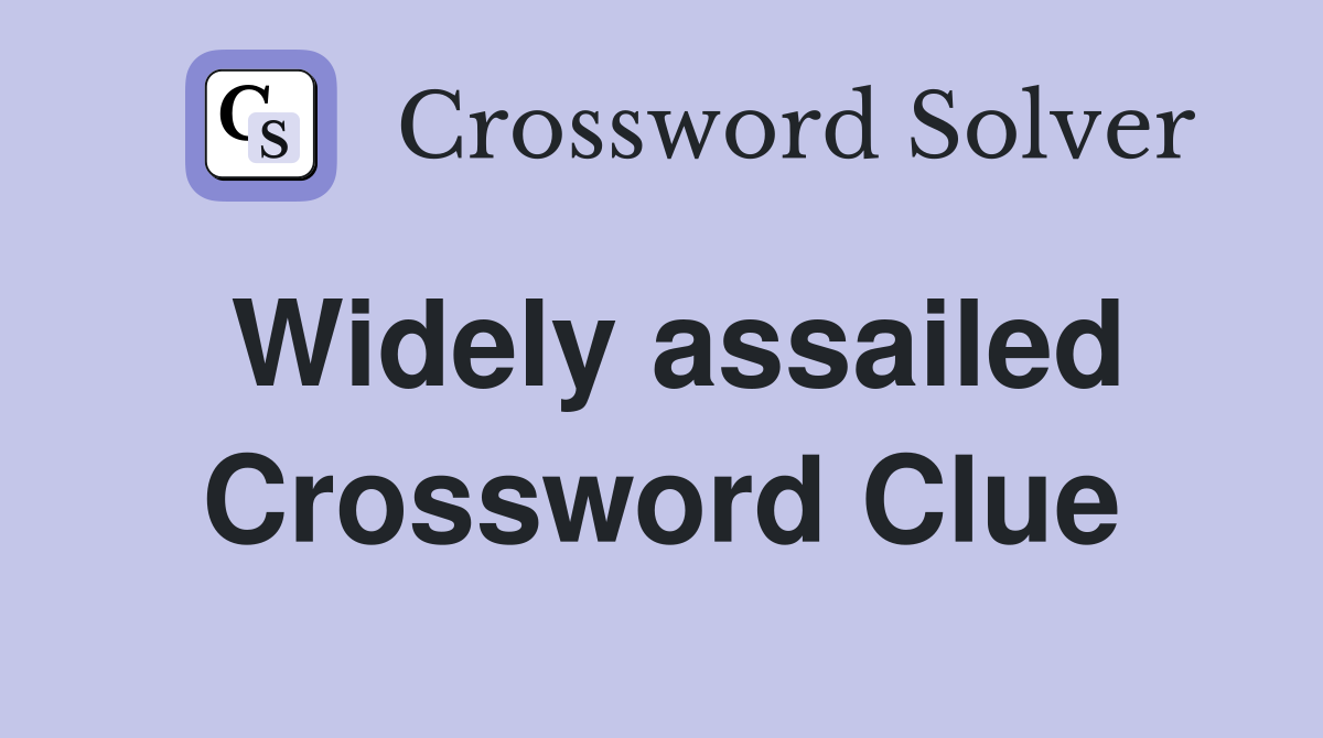 Widely assailed Crossword Clue