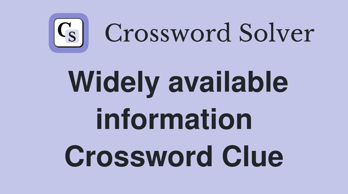 Widely available information Crossword Clue