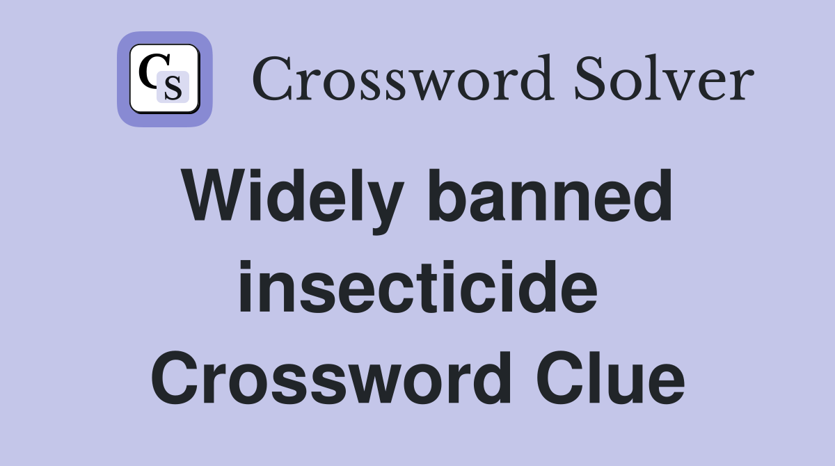Widely banned insecticide Crossword Clue