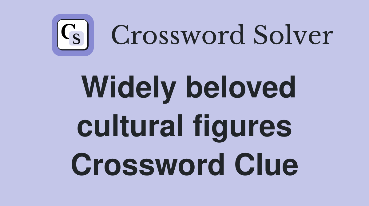 Widely beloved cultural figures Crossword Clue