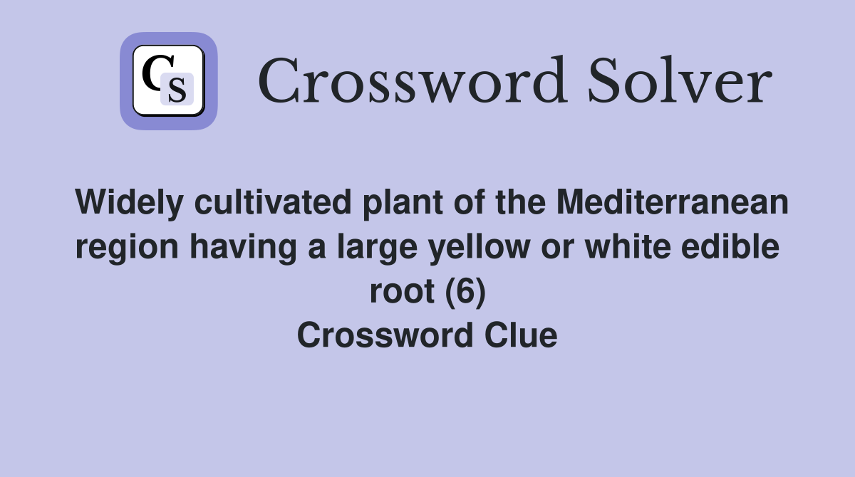 Widely cultivated plant of the Mediterranean region having a large yellow or white edible root (6) Crossword Clue