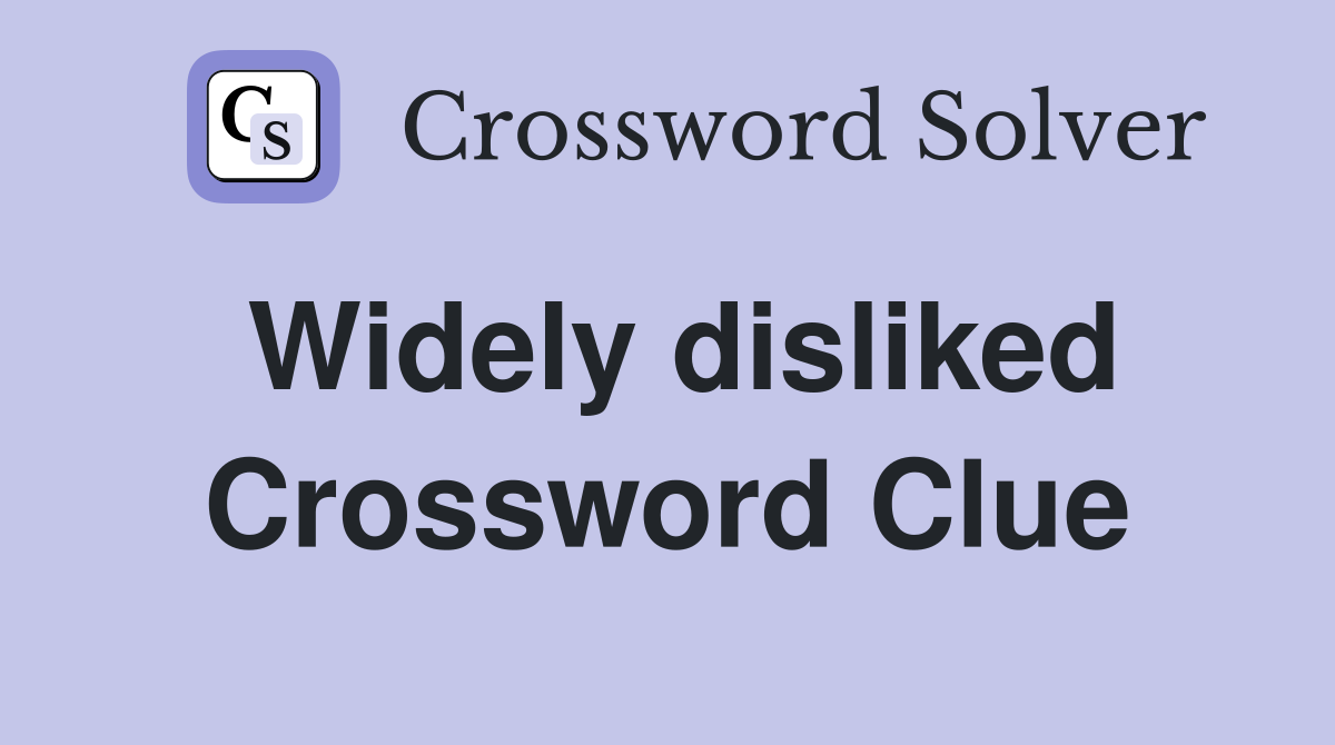Widely disliked Crossword Clue