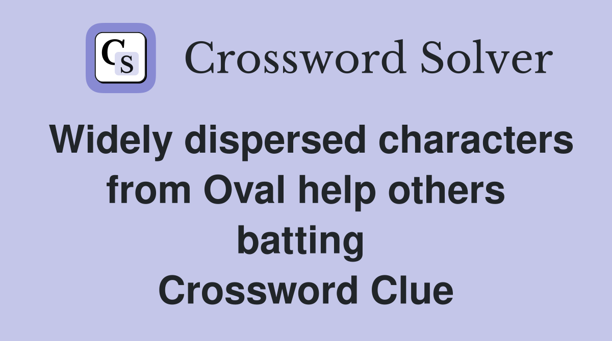 Widely dispersed characters from Oval help others batting  Crossword Clue