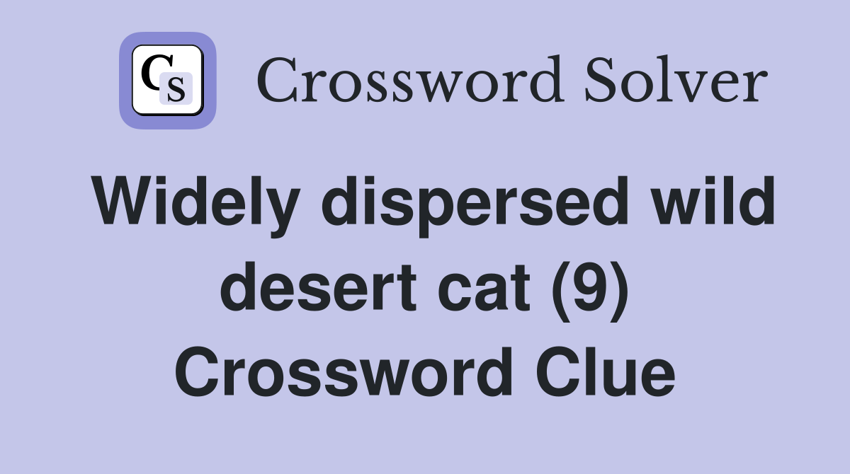 Widely dispersed wild desert cat (9) Crossword Clue