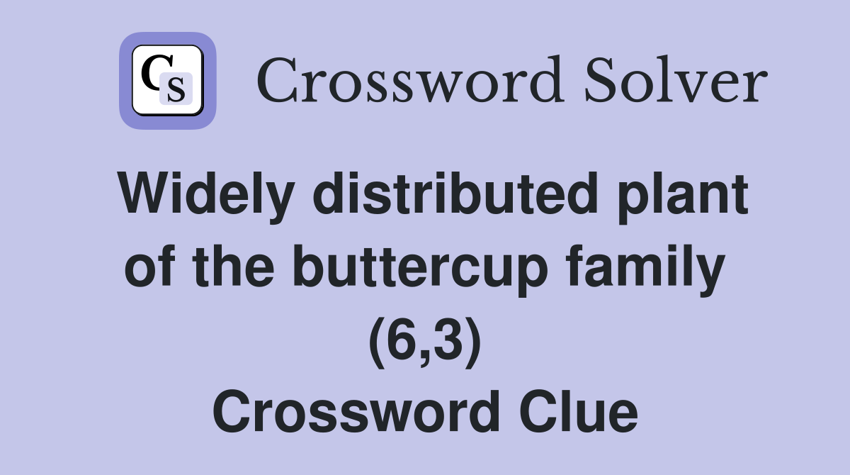 Widely distributed plant of the buttercup family (6,3) Crossword Clue