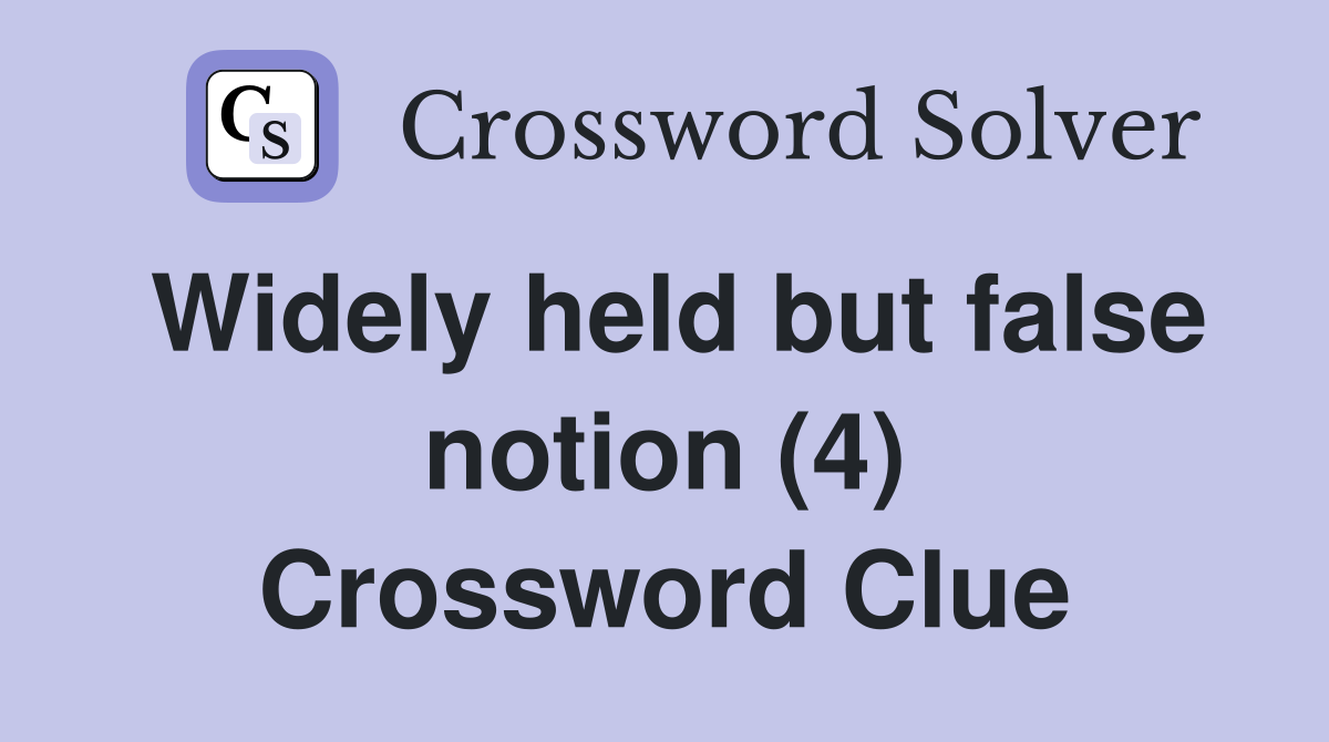 Widely held but false notion (4) Crossword Clue