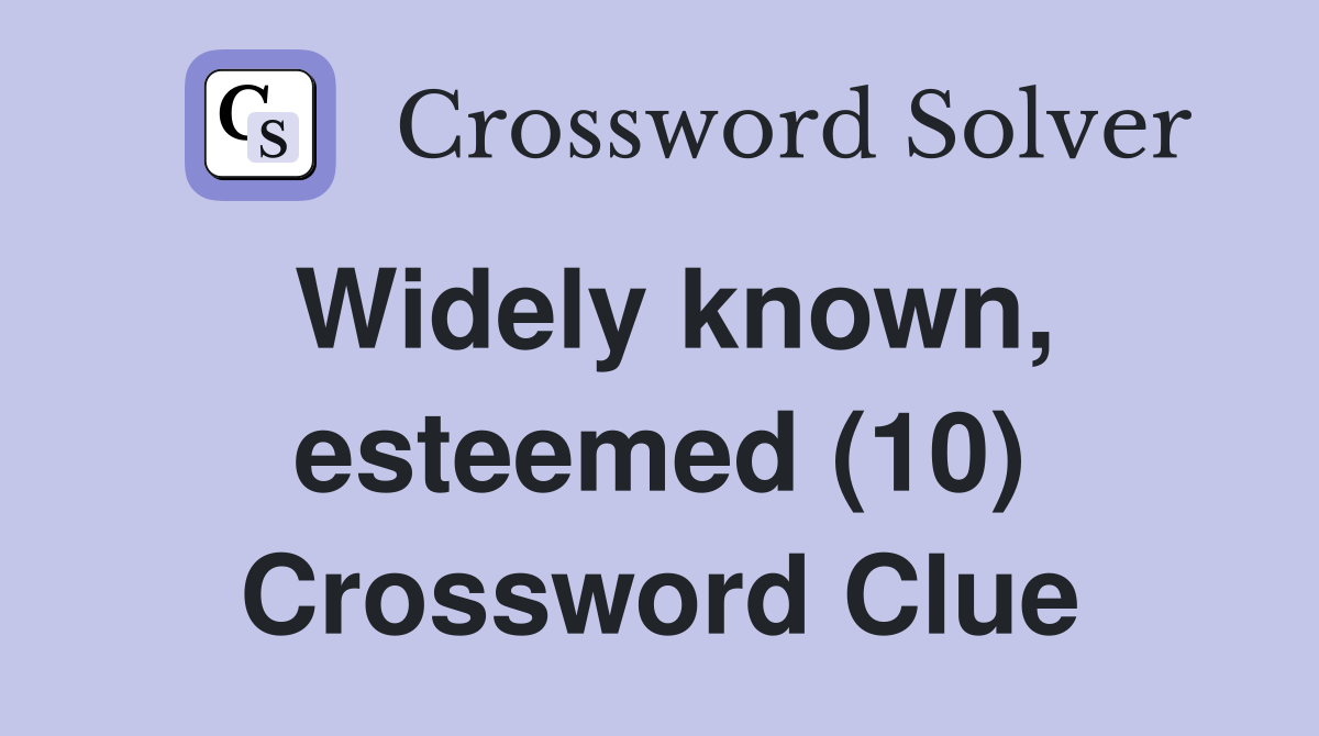 Widely known, esteemed (10) Crossword Clue