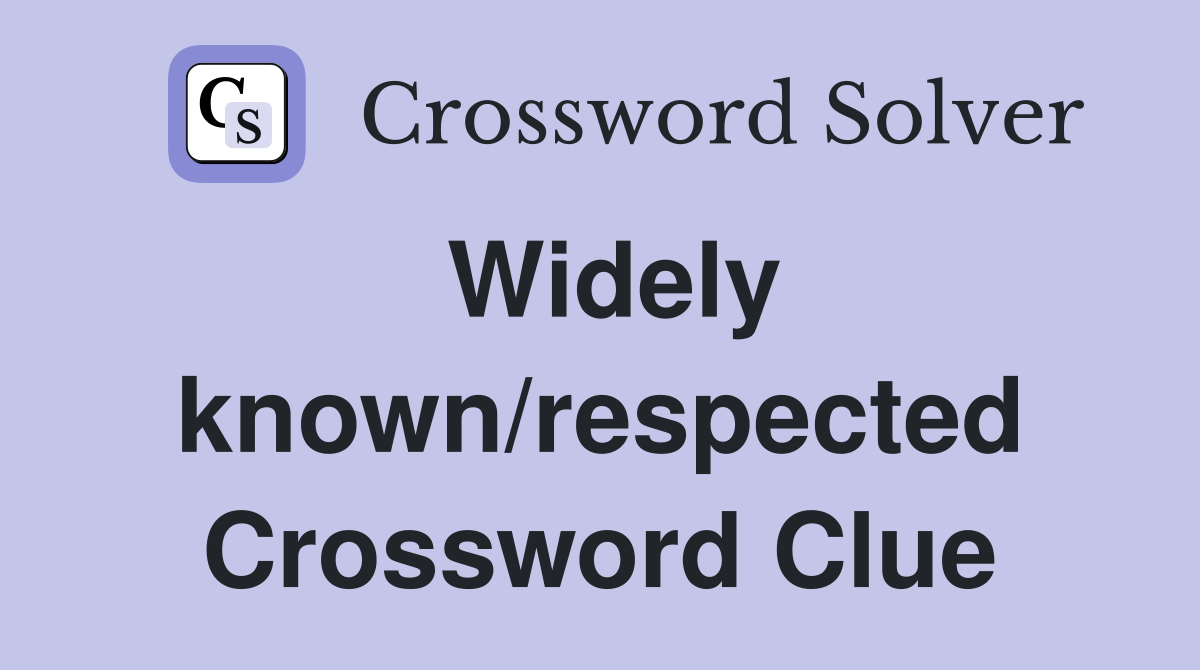 Widely known/respected Crossword Clue