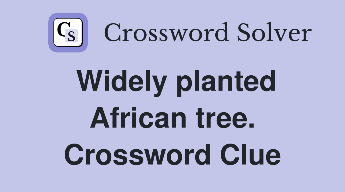 Widely planted African tree. Crossword Clue