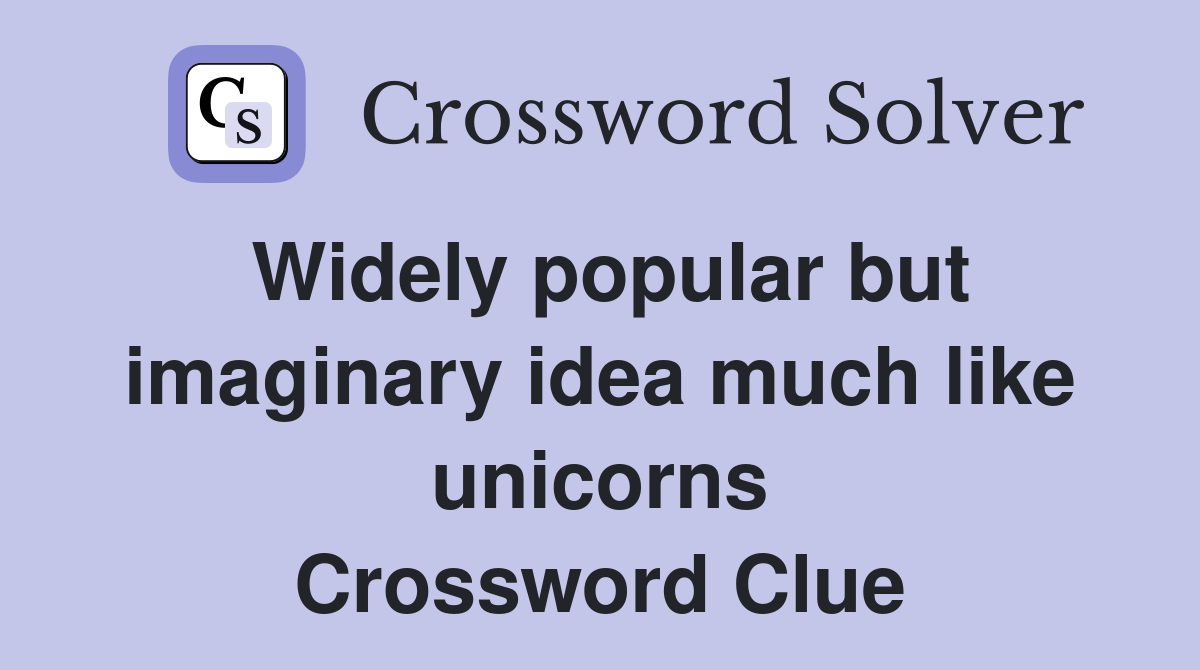 Widely popular but imaginary idea much like unicorns Crossword Clue