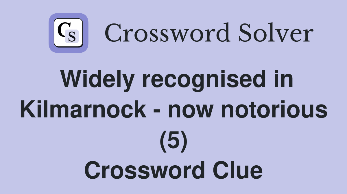 Widely recognised in Kilmarnock - now notorious (5) Crossword Clue