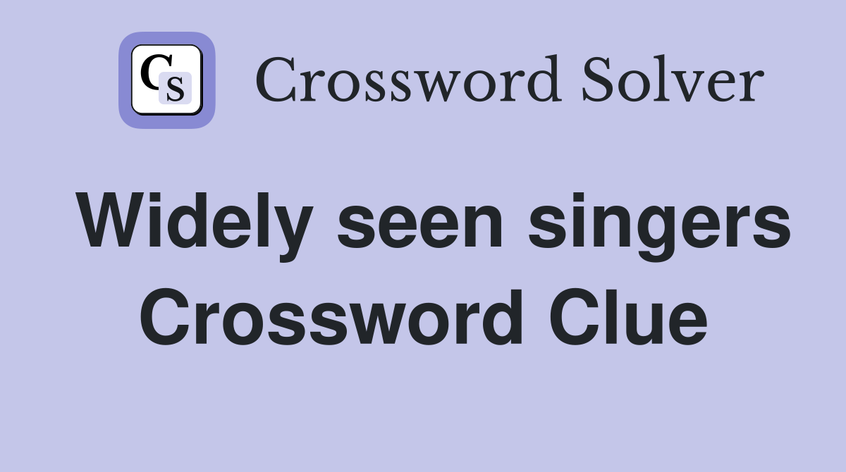 Widely seen singers Crossword Clue