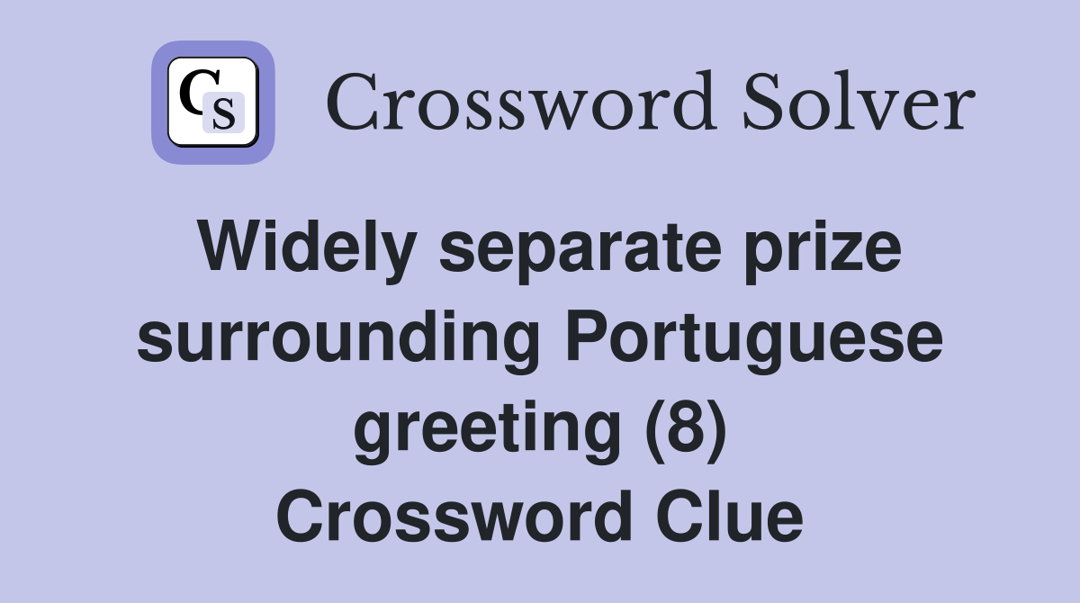 Widely separate prize surrounding Portuguese greeting (8) Crossword Clue