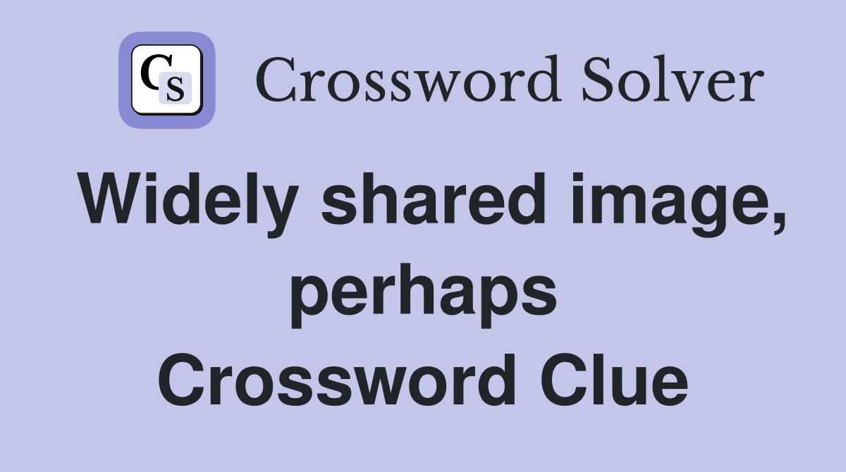 Widely shared image, perhaps Crossword Clue