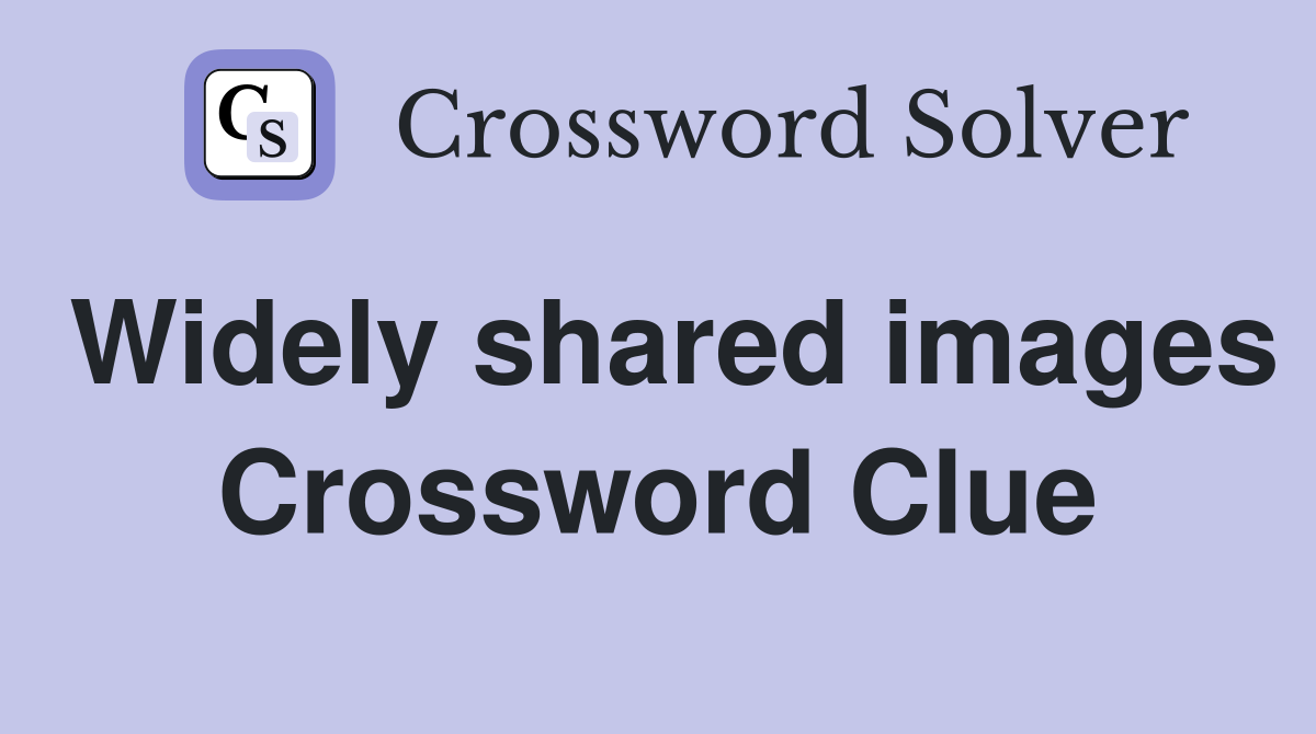 Widely shared images Crossword Clue