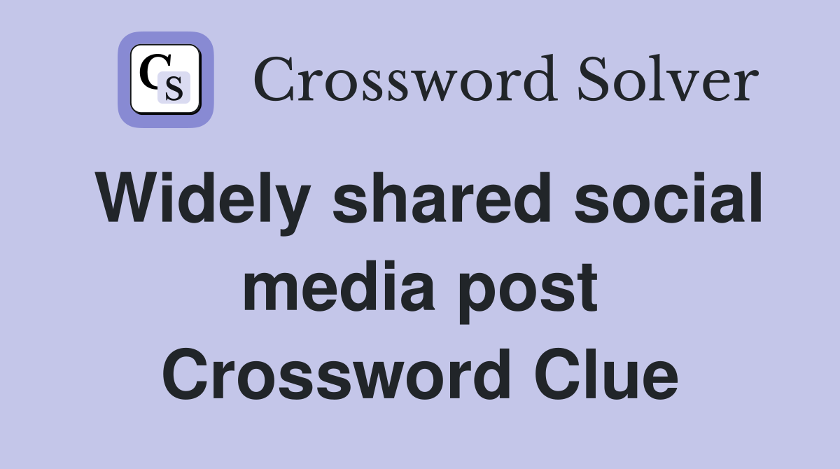 Widely shared social media post Crossword Clue