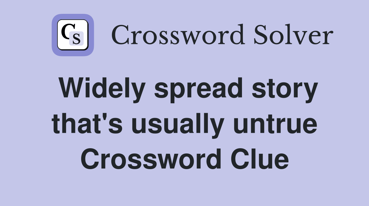 Widely spread story that's usually untrue Crossword Clue