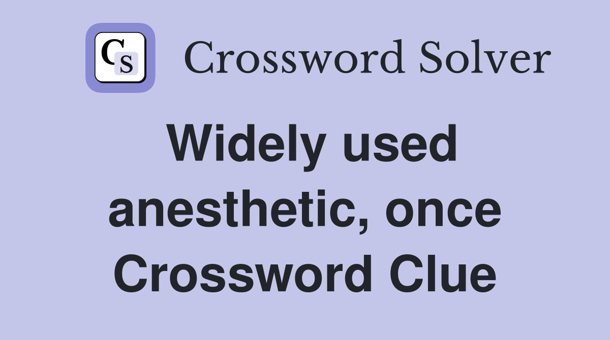 Widely used anesthetic, once Crossword Clue