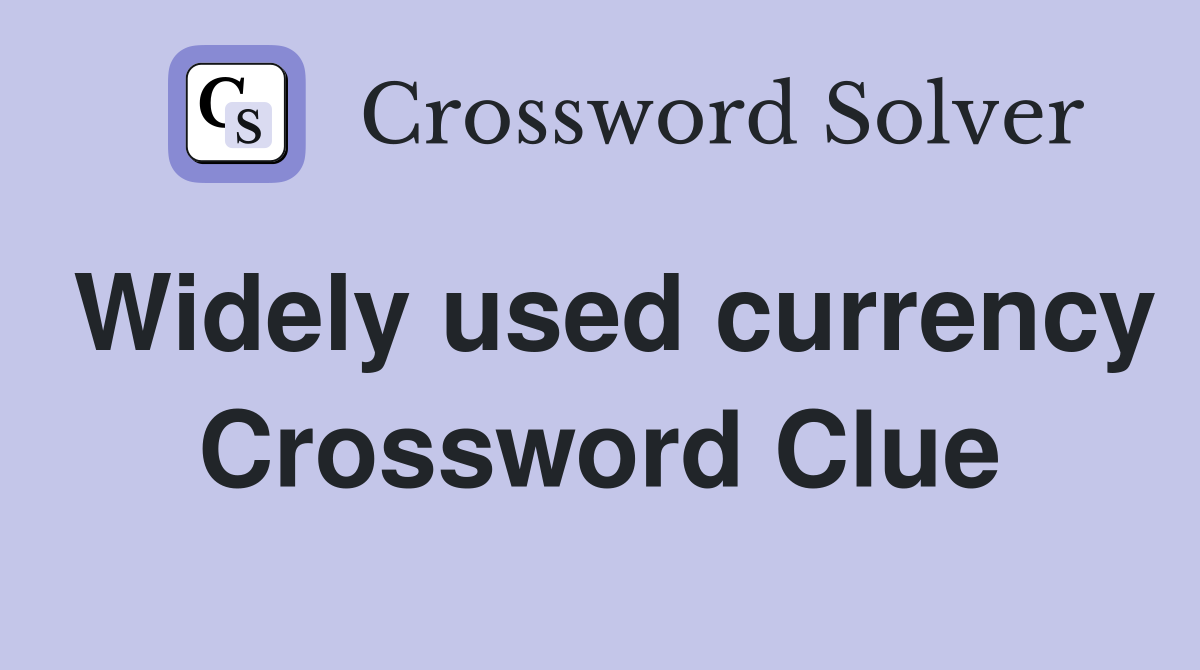 Widely used currency Crossword Clue