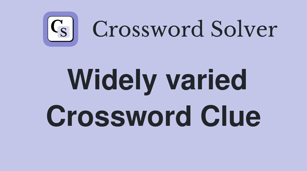 Widely varied Crossword Clue