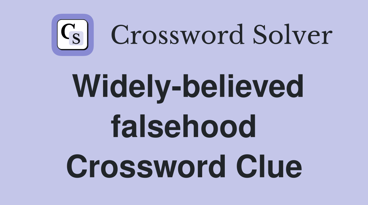 Widely-believed falsehood Crossword Clue