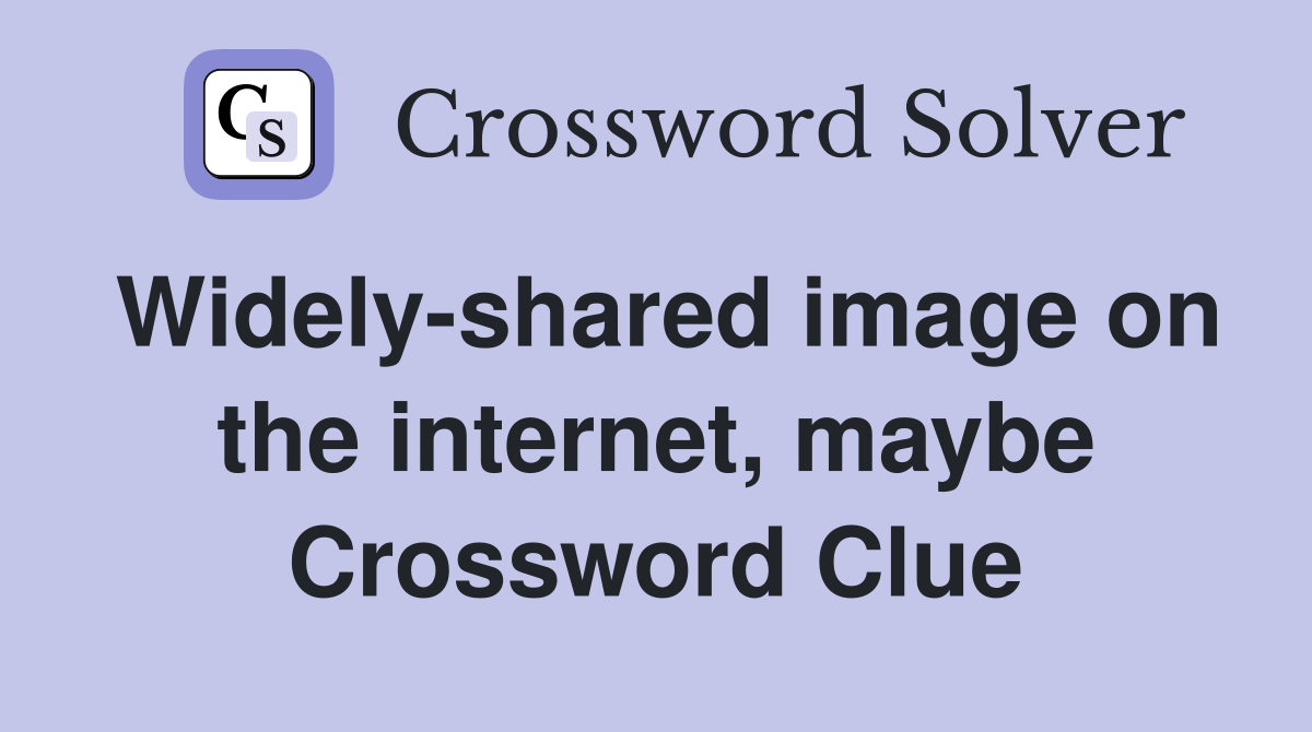 Widely-shared image on the internet, maybe Crossword Clue