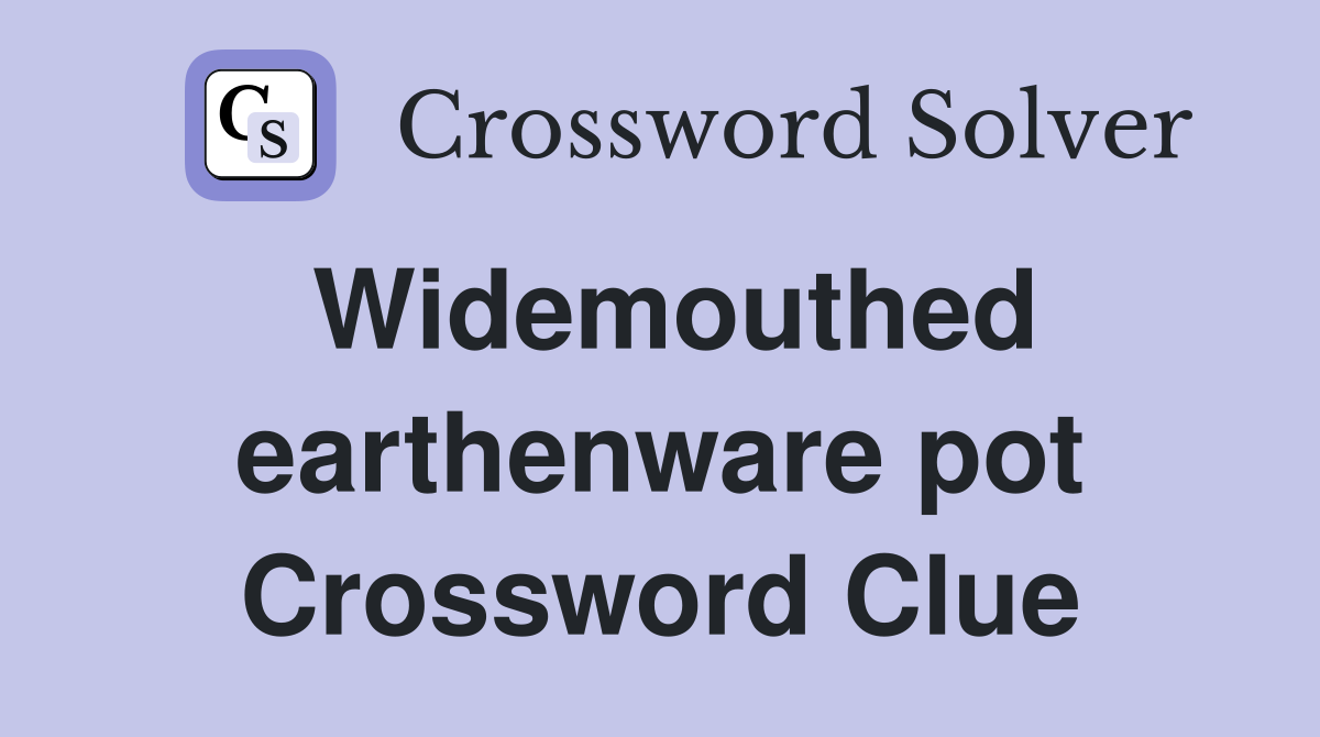 Widemouthed earthenware pot Crossword Clue