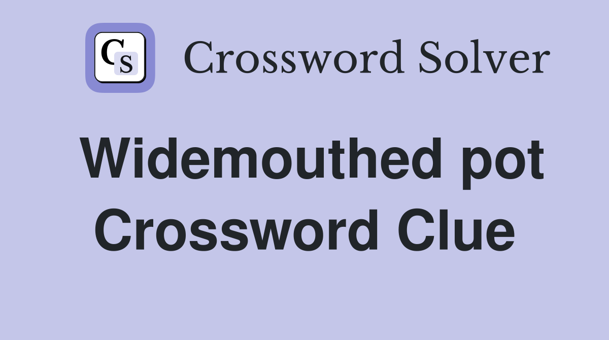 Widemouthed pot Crossword Clue