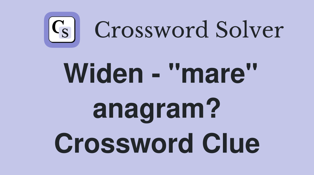 Widen - "mare" anagram? Crossword Clue